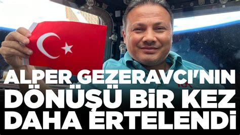 Alper Gezeravcı'nın dönüşü bir gün daha ertelendi - Son Dakika Haberleri